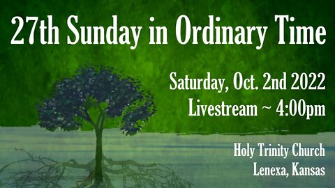 27th Sunday in Ordinary Time :: Saturday, Oct. 1st 2022 4:00pm