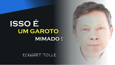 COMO LIDAR COM UM GAROTO MIMADO, ECKHART TOLLE DUBLADO