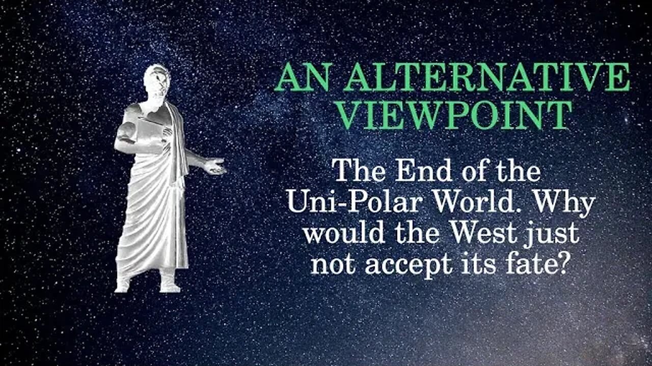 An Alternative Viewpoint The End of the Uni Polar World. Why would the West just not accept its fate