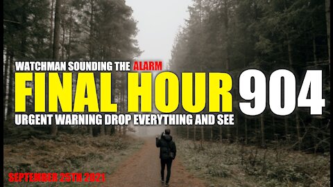 FINAL HOUR 904 - URGENT WARNING DROP EVERYTHING AND SEE - WATCHMAN SOUNDING THE ALARM