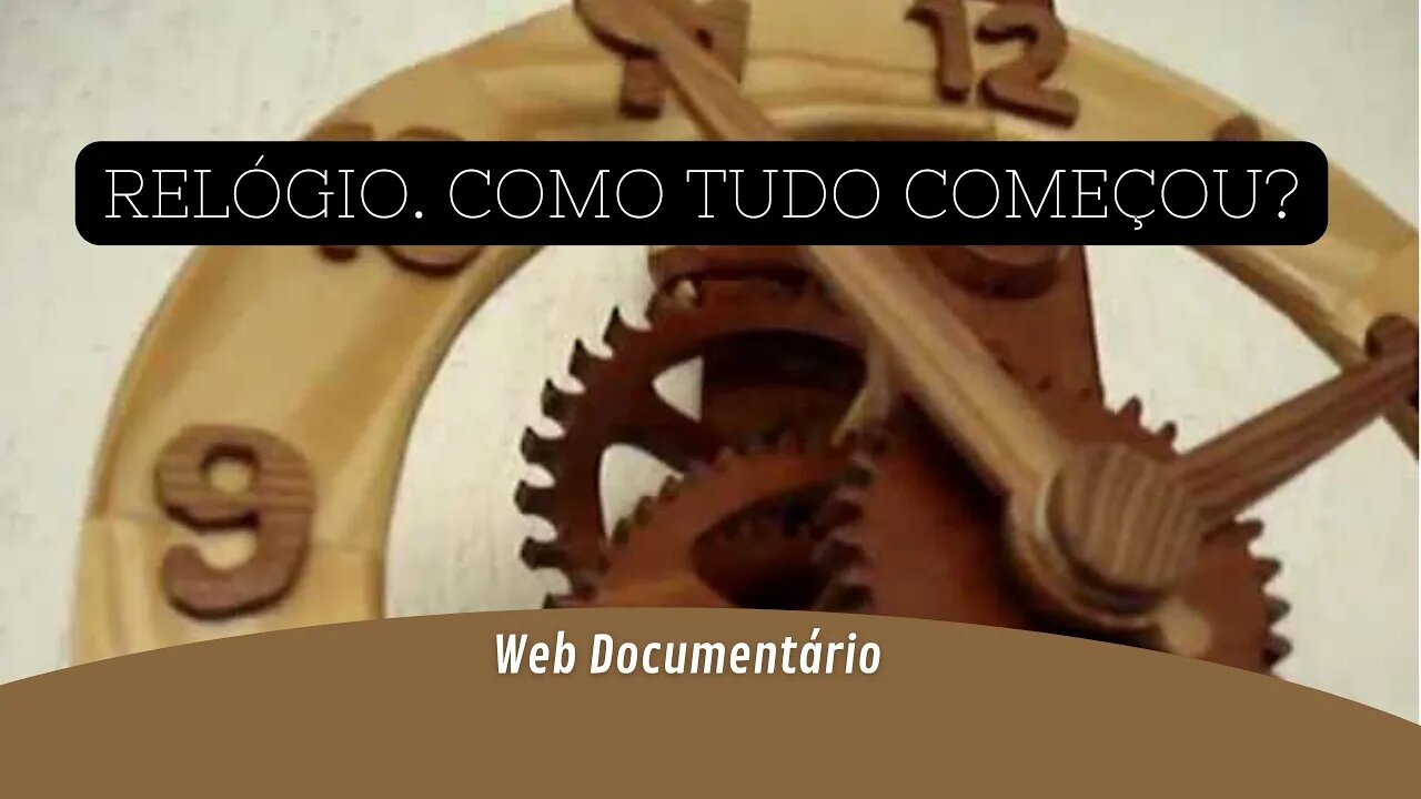O RELÓGIO, COMO TUDO COMEÇOU? WebDoc #09
