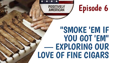 EP6 - SMOKE 'EM IF YOU GOT 'EM - OUR LOVE OF FINE CIGARS