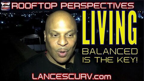 LIVING BALANCED IS THE KEY TO SURVIVING THIS HECTIC WORLD! | ROOFTOP PERSPECTIVES # 111