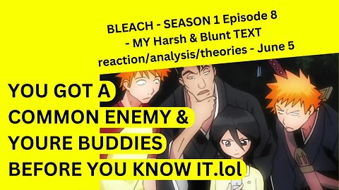 BLEACH - SEASON 1 Episode 8 - MY Harsh & Blunt TEXT reaction/analysis/theories