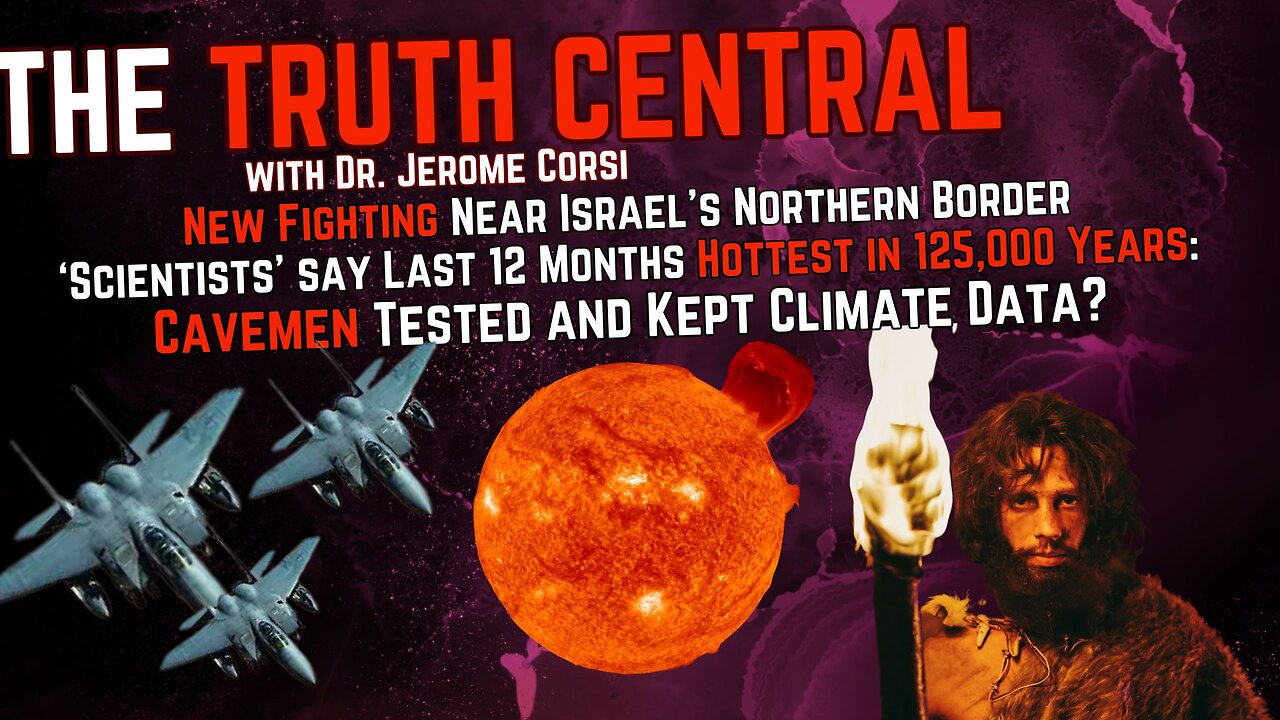 New Fighting by Israel's Northern Border; 'Scientists' Claim Hottest 12 Months in 125,000 Years