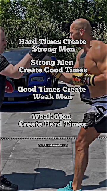 Good times create weak men…weak men create hard times…