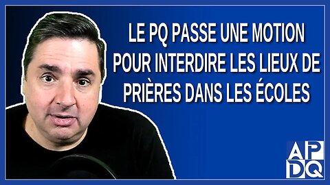 Le PQ passe une motion pour interdire les lieux de prières dans les écoles.