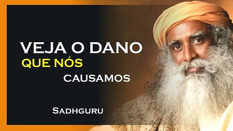 O DANO QUE ESTAMOS CAUSANDO AO MUNDO, SADHGURU DUBLADO