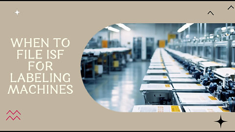 Mastering ISF: Your Guide to Smooth Customs Clearance for Labeling Machines!