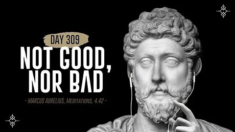 Not Good, Nor Bad - Day 309 - The Daily Stoic 365 Day Devotional