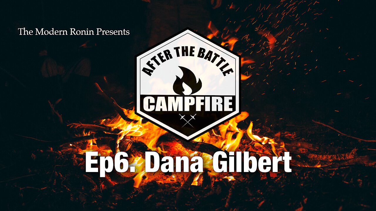 EP9 Dana Gilbert (Part1) | After the Battle Campfire | Modern Ronin