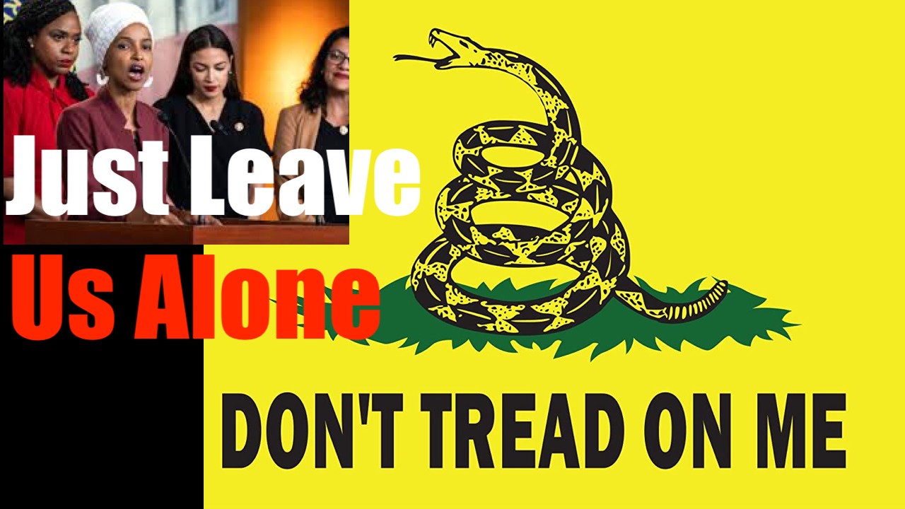 Don't Tread on Me- Leftists Demand you Swallow their World View-- Just LEAVE ME ALONE