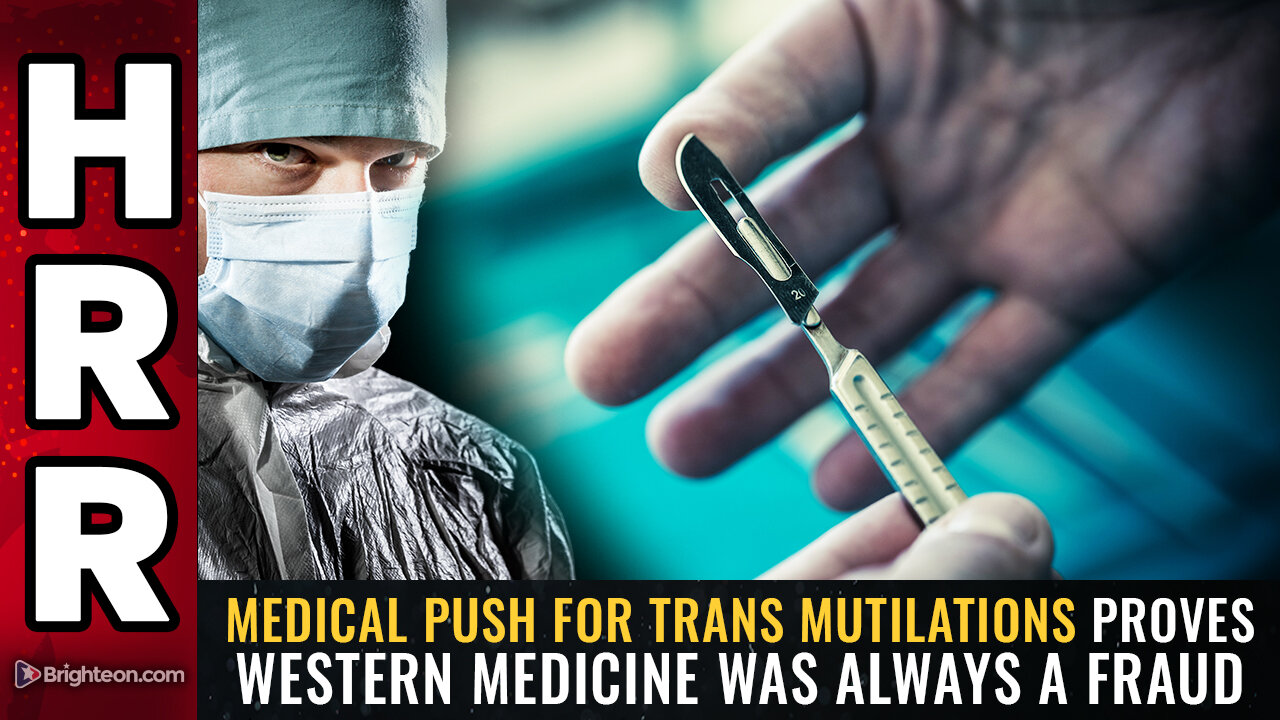 Medical push for TRANS MUTILATIONS proves western medicine was ALWAYS A FRAUD