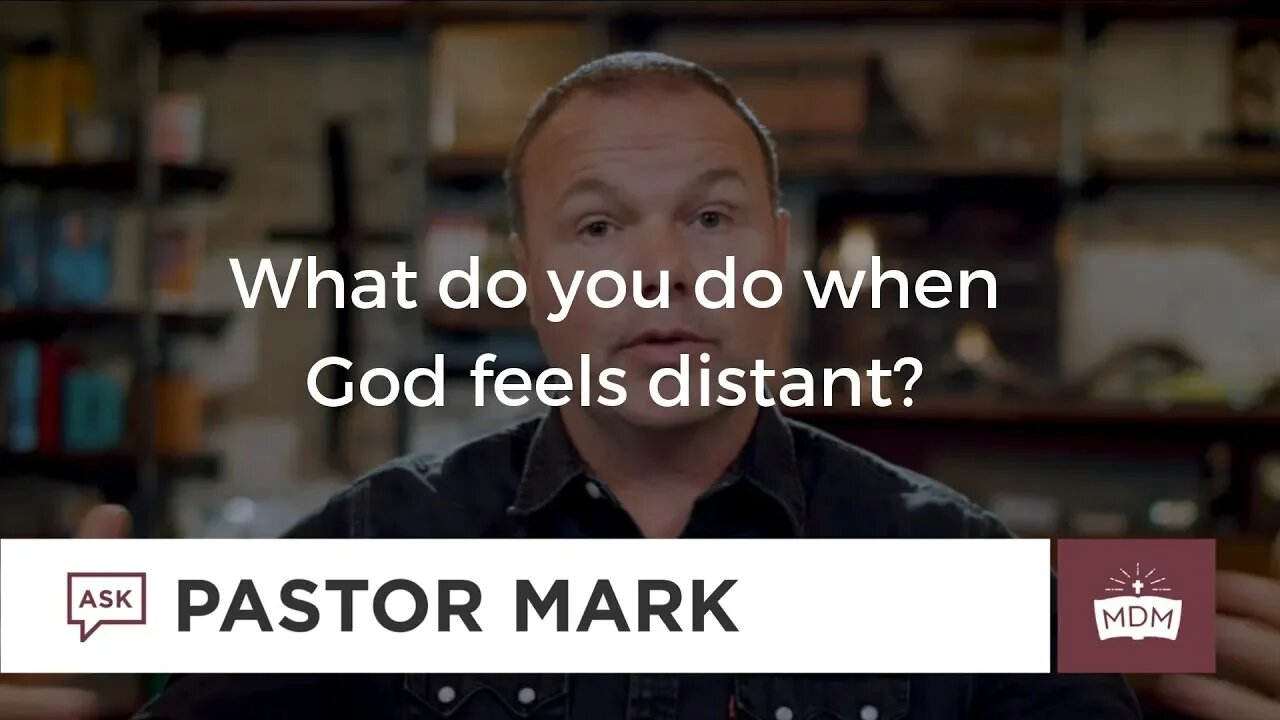 What do you do when God feels distant?