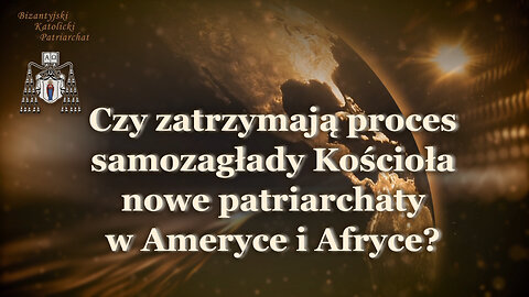 BKP: Czy zatrzymają proces samozagłady Kościoła nowe patriarchaty w Ameryce i Afryce?