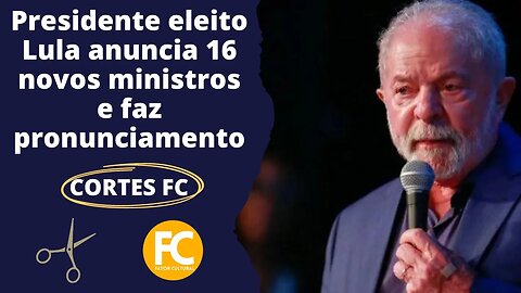 Presidente eleito Lula anuncia 16 novos ministros e faz pronunciamento 12 12 2022