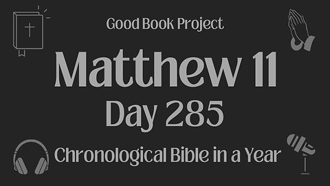 Chronological Bible in a Year 2023 - October 12, Day 285 - Matthew 11