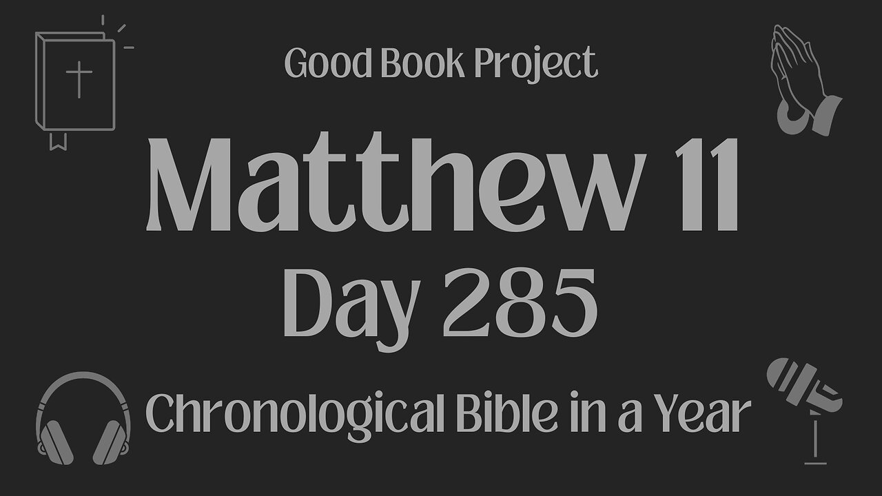 Chronological Bible in a Year 2023 - October 12, Day 285 - Matthew 11