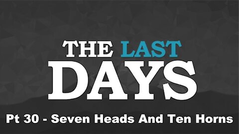 Seven Heads And Ten Horns - The Last Days Pt 30