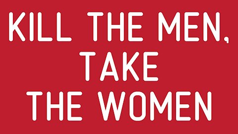 Kill the Men, Take the Women