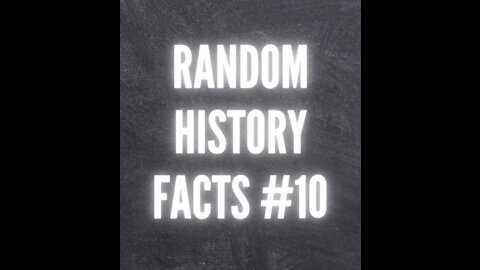 RANDOM HISTORY FACTS #10