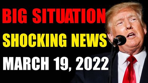 BIG SITUATION SHOCKING NEWS MARCH 19,2022-TRUMP NEWS