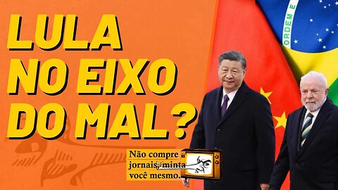 Lula no eixo do mal? - Não Compre Jornais, Minta Você Mesmo - 14/04/23