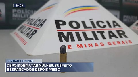 Central de Minas: Depois de Matar Mulher, Suspeito é Espancado e depois Preso.