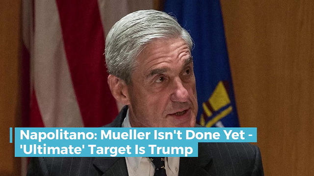Napolitano: Mueller Isn't Done Yet - 'Ultimate' Target Is Trump