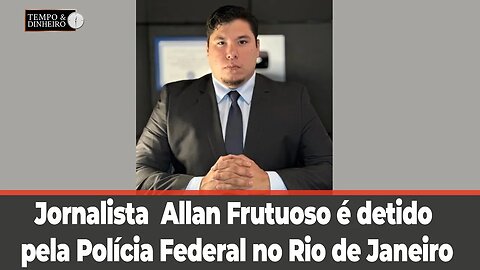 Jornalista Allan Frutuoso é detido pela Polícia Federal no Rio de Janeiro. O que houve?