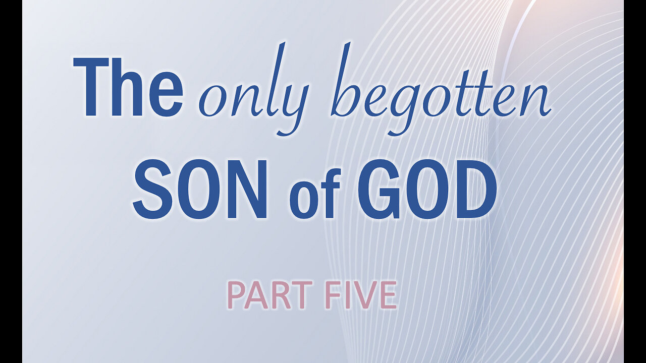 Part 5 The only begotten SON of God