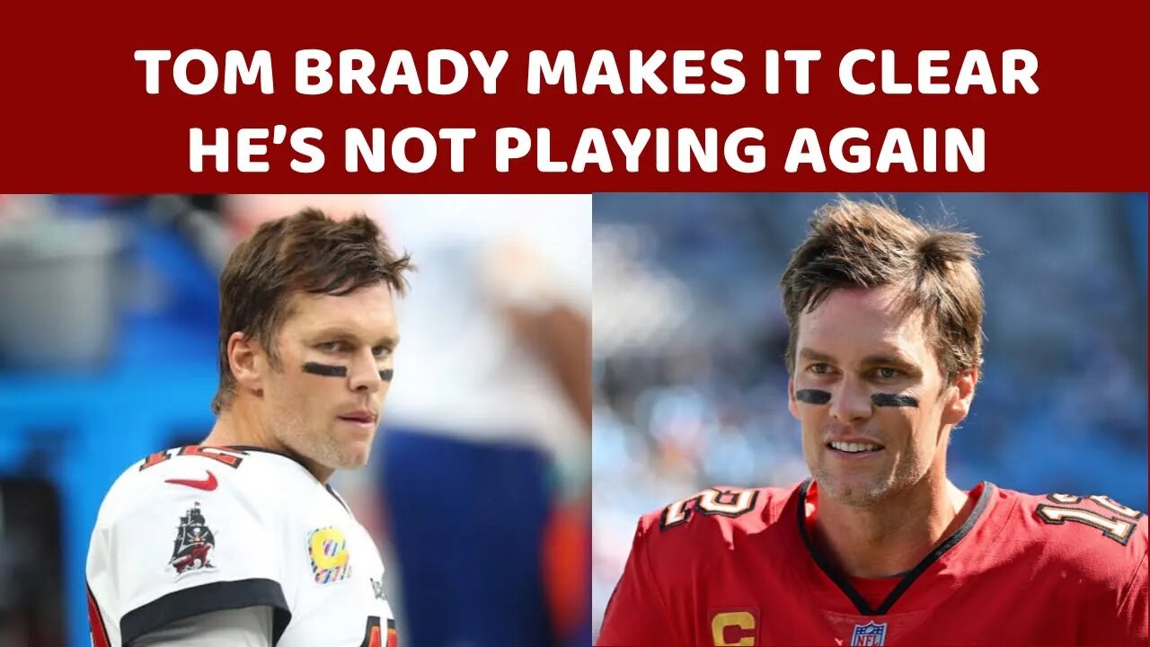 Tom Brady Makes It Clear He’s Not Playing Again