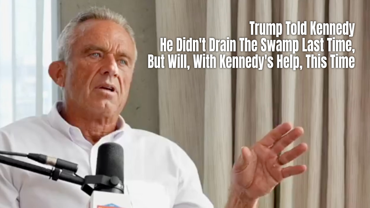 Trump Told Kennedy He Didn't Drain The Swamp Last Time, But Will, With Kennedy's Help, This Time