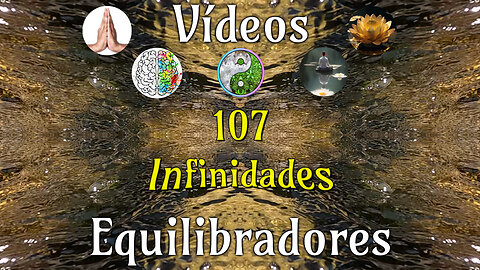 107 · Infinidades📹Videos Equilibradores☯️🎧♥️🕉️Atencion👁️Concentracion🎯Meditacion🧘‍♂️