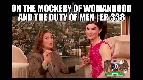 On the Mockery of Womanhood and the Duty of Men | Ep. 338