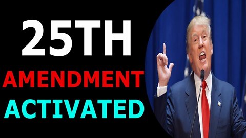 25TH AMENDMENT HAS BEEN ACTIVATED TODAY UPDATE