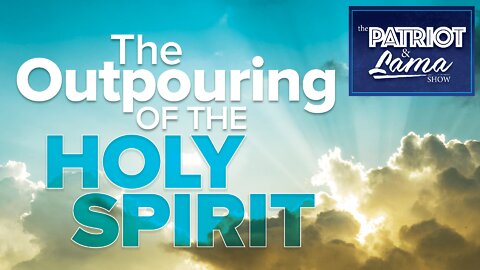 The Patriot & Lama Show - Episode 43 - The Outpouring of The Holy Spirit