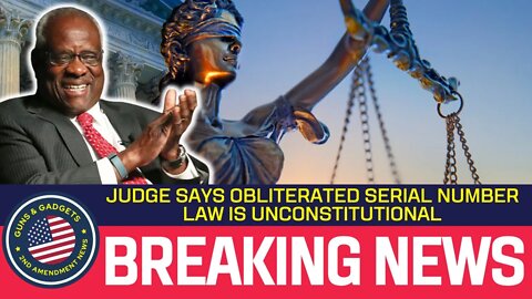 BREAKING NEWS: Judge Finds Obliterated Serial Numbers Law Is UNCONSTITUTIONAL