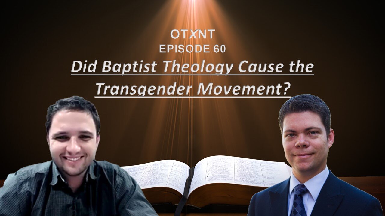 OTXNT 60 - Did Baptist Theology Cause the Transgender Movement?