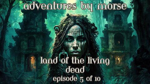 Adventures By Morse Land Of The Living Dead Episode 5 of 10