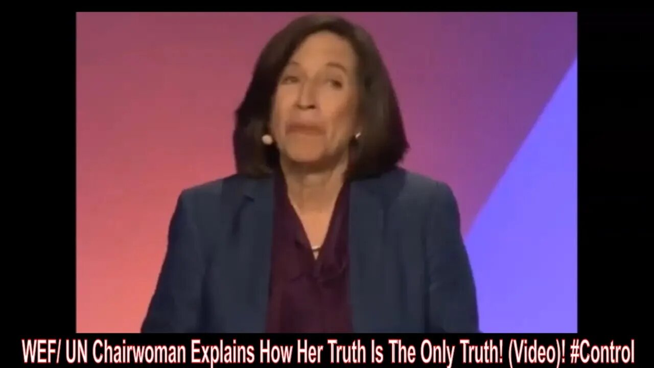 WEF/ UN Chairwoman Explains How Her Truth Is The Only Truth! (Video)! #Control