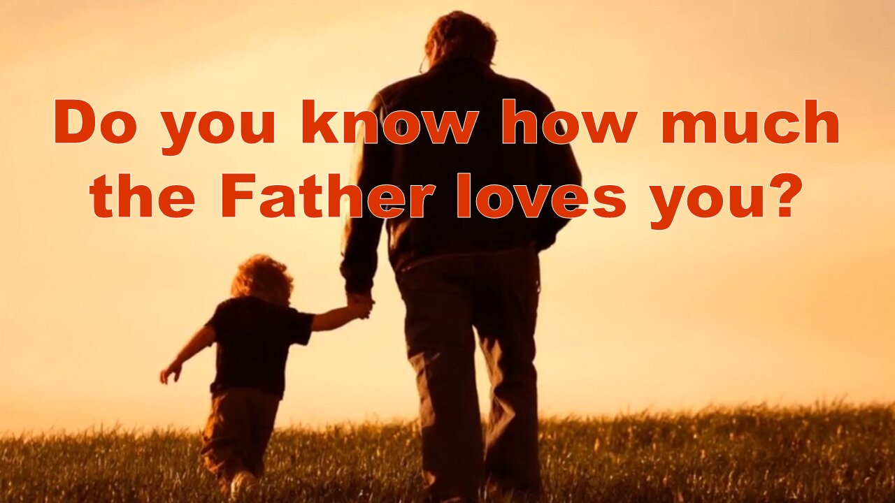 Do you know how much the Father loves you?