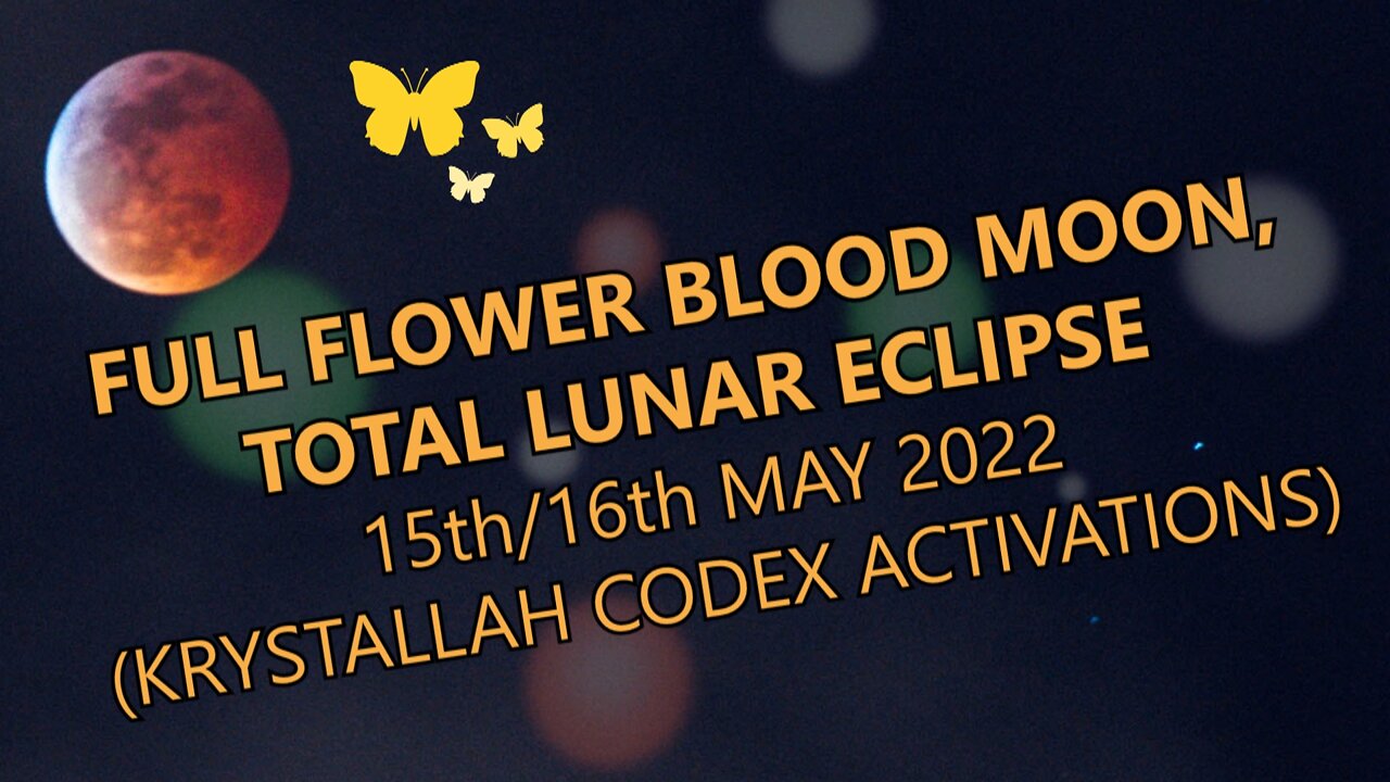 Full Flower Blood Moon, Total Lunar Eclipse 15th/16th May 2022 (Krystallah Codex Activations)