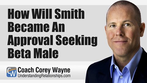 How Will Smith Became An Approval Seeking Beta Male