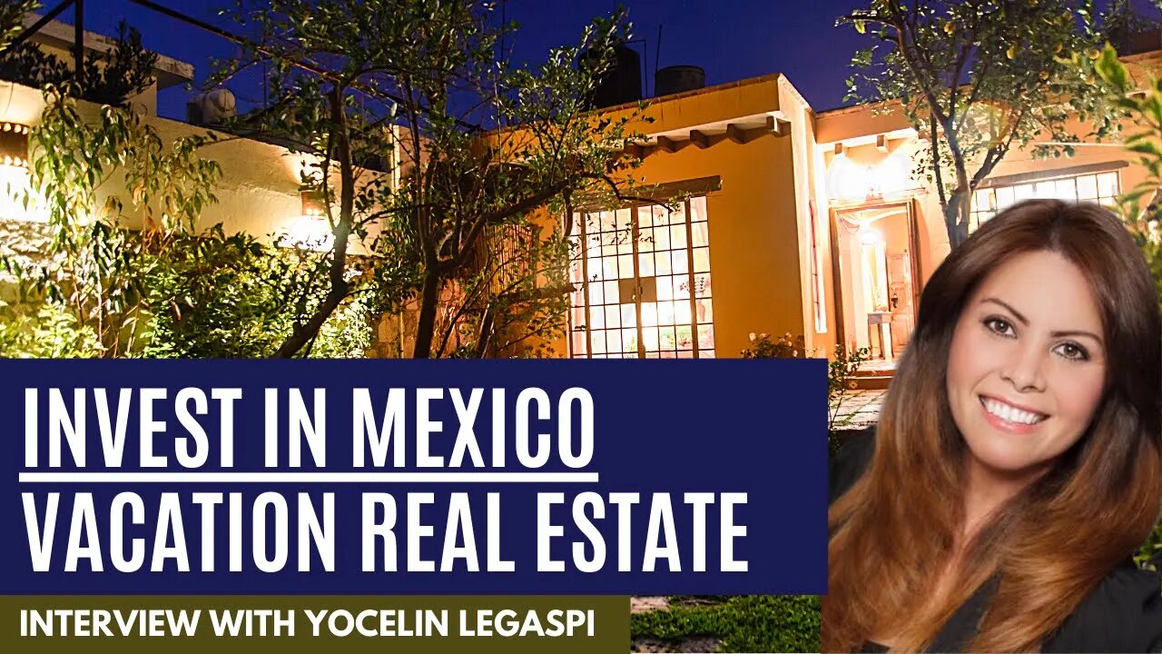 Learn How to Invest in Mexico Vacation Real Estate with Yocelin Legaspi!