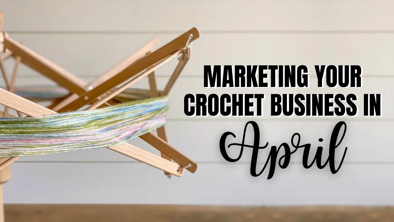 Marketing Your Crochet Business In April- Crochet Business Tips