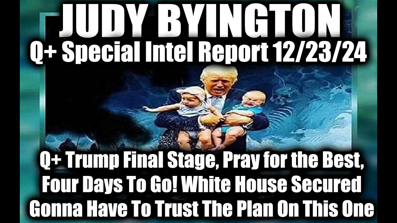 Judy Byington Special Intel 12.23.24 ~ Q+ Trump Final Stage, Four Days To Go! White House Secured