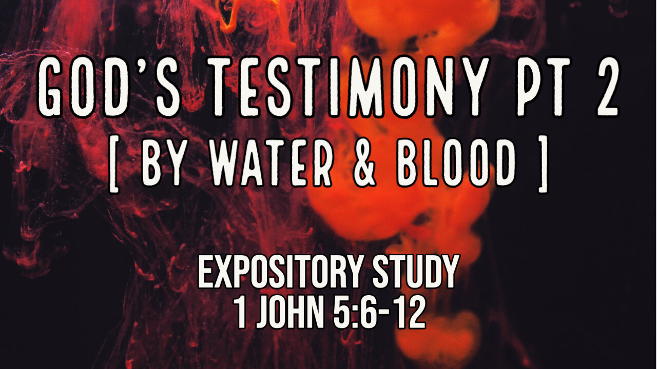 God's Testimony Pt2 - By Water & Blood (1 John 5:6-12)