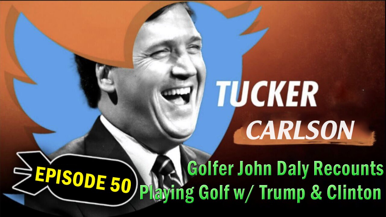 Tucker Carlson Huge Intel Dec 13: "Golfer John Daly Recounts Playing Golf w/ Trump & Clinton" Ep. 50