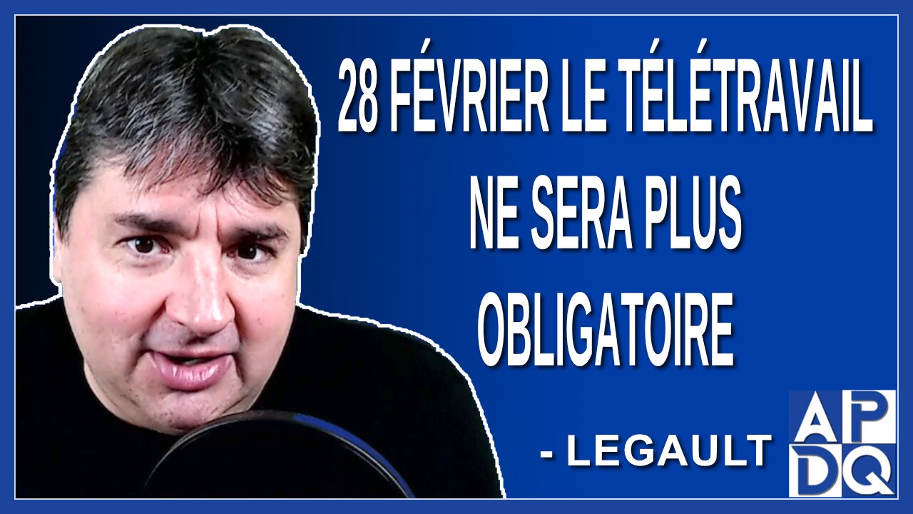 28 février le télétravail ne sera plus obligatoire. Dit Legault